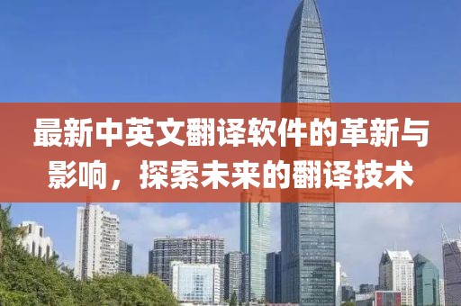 最新中英文翻譯軟件的革新與影響，探索未來的翻譯技術(shù)