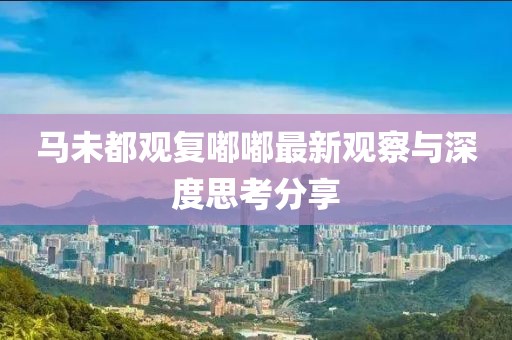 馬未都觀復(fù)嘟嘟最新觀察與深度思考分享