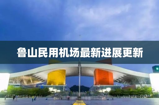 魯山民用機(jī)場最新進(jìn)展更新