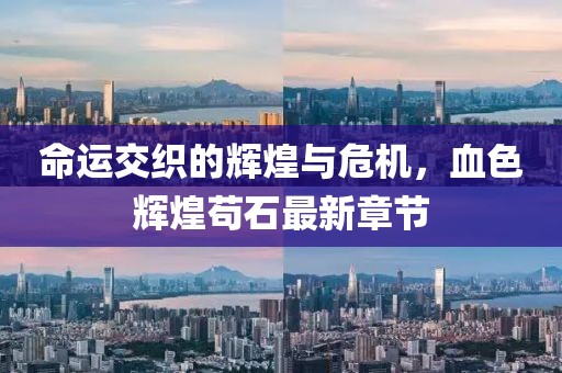 命運(yùn)交織的輝煌與危機(jī)，血色輝煌茍石最新章節(jié)