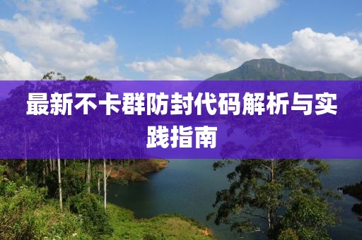 最新不卡群防封代碼解析與實(shí)踐指南