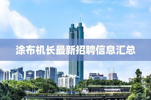 涂布機(jī)長最新招聘信息匯總
