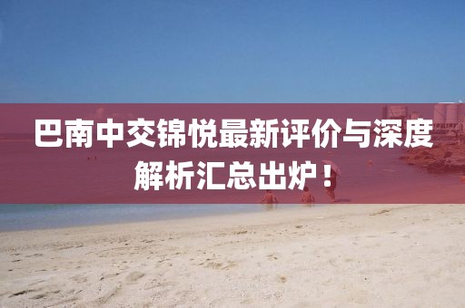 巴南中交錦悅最新評價與深度解析匯總出爐！