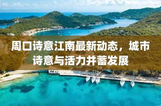 周口詩意江南最新動(dòng)態(tài)，城市詩意與活力并蓄發(fā)展