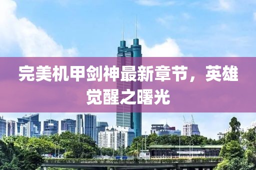 完美機(jī)甲劍神最新章節(jié)，英雄覺醒之曙光