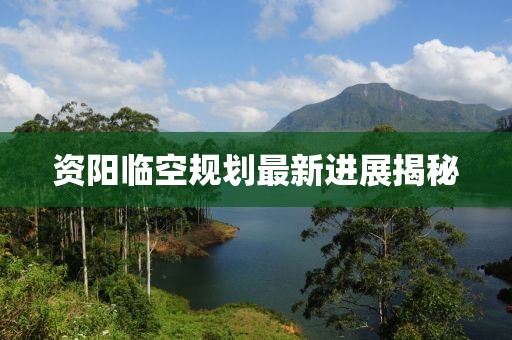 資陽臨空規(guī)劃最新進(jìn)展揭秘