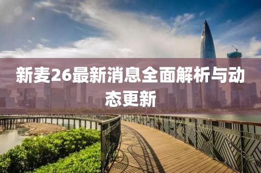新麥26最新消息全面解析與動(dòng)態(tài)更新