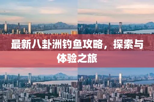 最新八卦洲釣魚攻略，探索與體驗(yàn)之旅