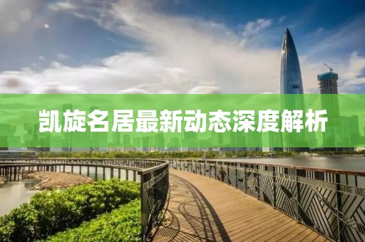 凱旋名居最新動(dòng)態(tài)深度解析