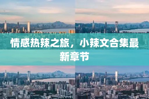情感熱辣之旅，小辣文合集最新章節(jié)