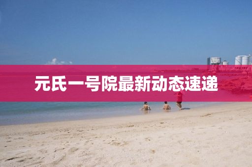 元氏一號(hào)院最新動(dòng)態(tài)速遞