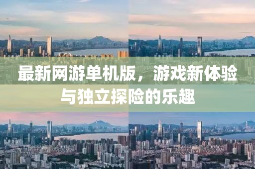 最新網(wǎng)游單機(jī)版，游戲新體驗(yàn)與獨(dú)立探險(xiǎn)的樂(lè)趣