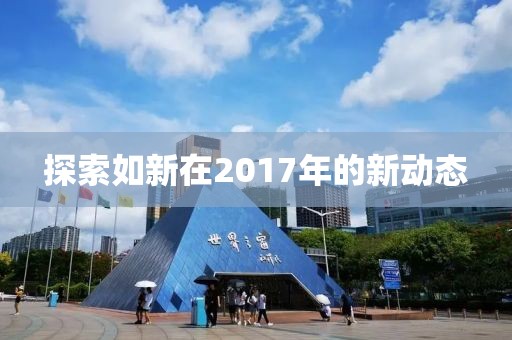 探索如新在2017年的新動態(tài)