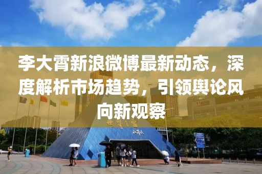 李大霄新浪微博最新動態(tài)，深度解析市場趨勢，引領(lǐng)輿論風(fēng)向新觀察