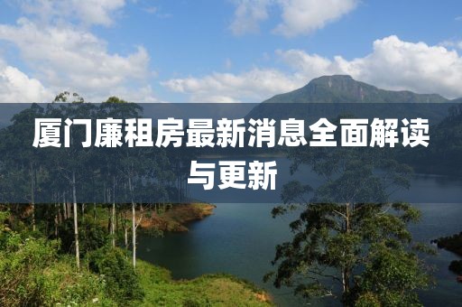 廈門(mén)廉租房最新消息全面解讀與更新