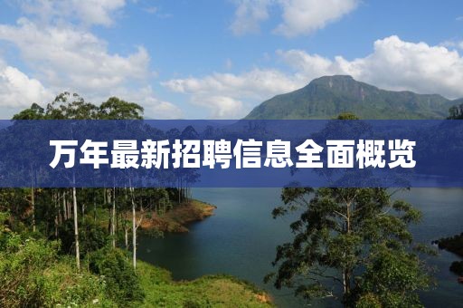 萬年最新招聘信息全面概覽