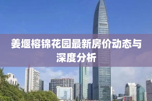 姜堰榕錦花園最新房價動態(tài)與深度分析