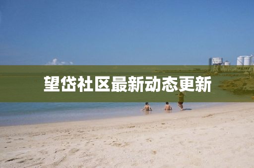 望岱社區(qū)最新動態(tài)更新