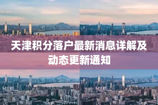 天津積分落戶最新消息詳解及動態(tài)更新通知