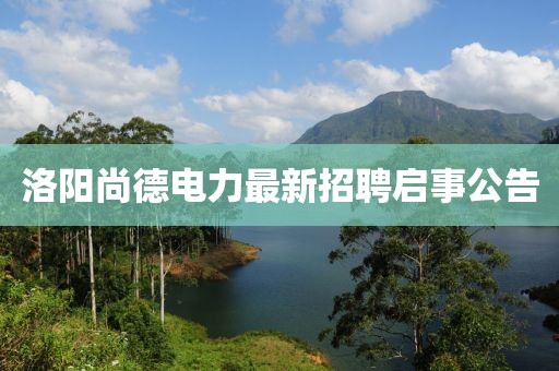 洛陽尚德電力最新招聘啟事公告