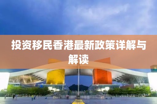 投資移民香港最新政策詳解與解讀
