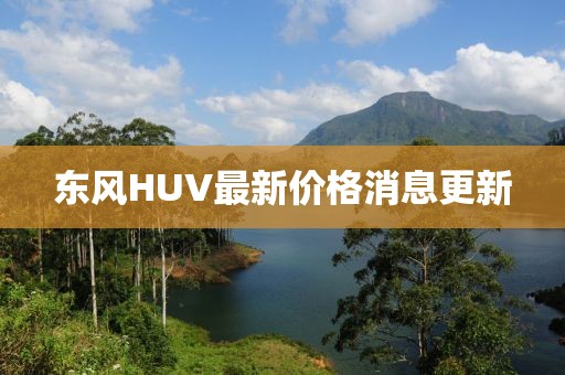 東風HUV最新價格消息更新