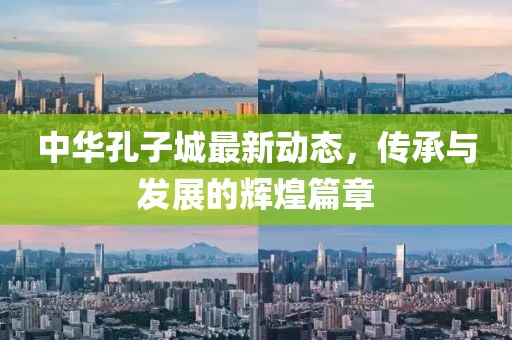 中華孔子城最新動態(tài)，傳承與發(fā)展的輝煌篇章