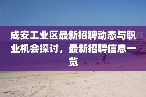成安工業(yè)區(qū)最新招聘動態(tài)與職業(yè)機(jī)會探討，最新招聘信息一覽
