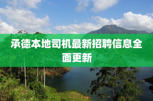 承德本地司機最新招聘信息全面更新