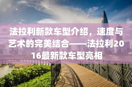 法拉利新款車型介紹，速度與藝術(shù)的完美結(jié)合——法拉利2016最新款車型亮相