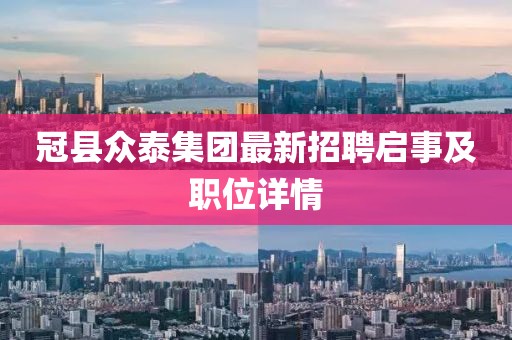 冠縣眾泰集團(tuán)最新招聘啟事及職位詳情