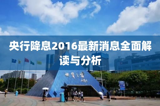 央行降息2016最新消息全面解讀與分析