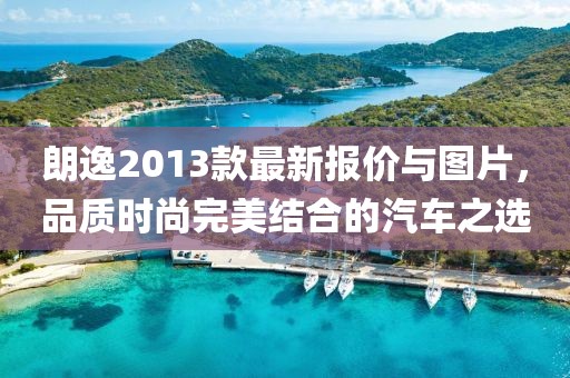 朗逸2013款最新報價與圖片，品質(zhì)時尚完美結(jié)合的汽車之選