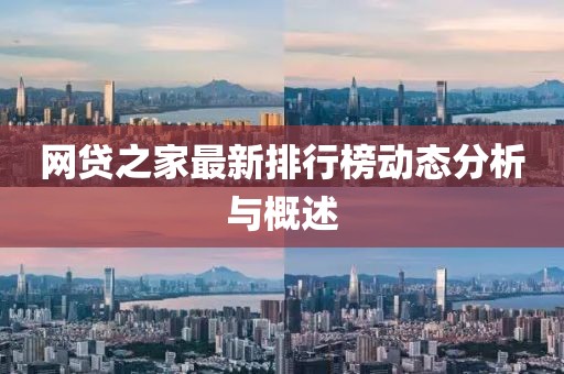網(wǎng)貸之家最新排行榜動(dòng)態(tài)分析與概述