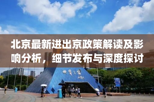 北京最新進出京政策解讀及影響分析，細節(jié)發(fā)布與深度探討