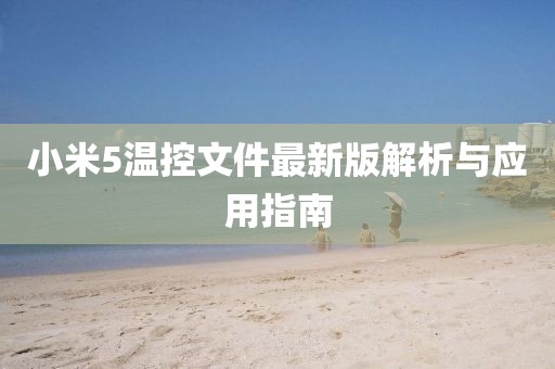 小米5溫控文件最新版解析與應(yīng)用指南