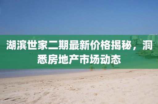 湖濱世家二期最新價(jià)格揭秘，洞悉房地產(chǎn)市場動(dòng)態(tài)