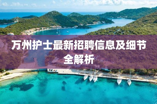 萬州護士最新招聘信息及細節(jié)全解析