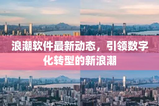 浪潮軟件最新動態(tài)，引領數字化轉型的新浪潮
