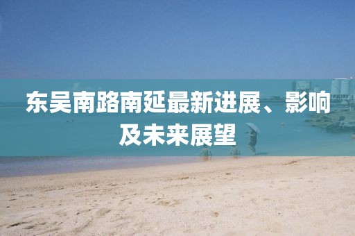 東吳南路南延最新進展、影響及未來展望