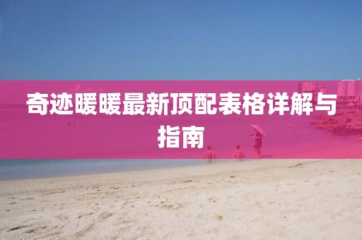 奇跡暖暖最新頂配表格詳解與指南