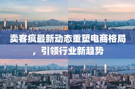 賣客瘋最新動(dòng)態(tài)重塑電商格局，引領(lǐng)行業(yè)新趨勢