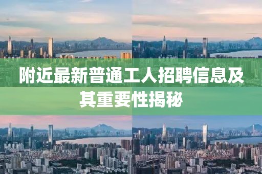 附近最新普通工人招聘信息及其重要性揭秘