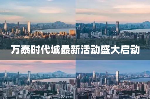 萬泰時(shí)代城最新活動(dòng)盛大啟動(dòng)