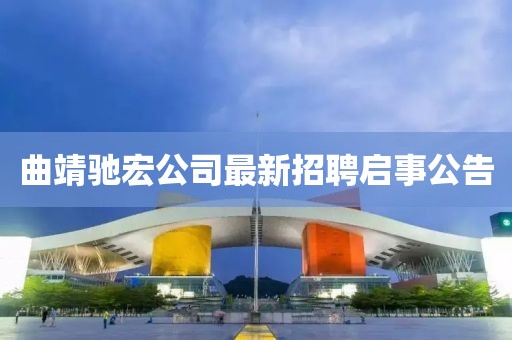 曲靖馳宏公司最新招聘啟事公告