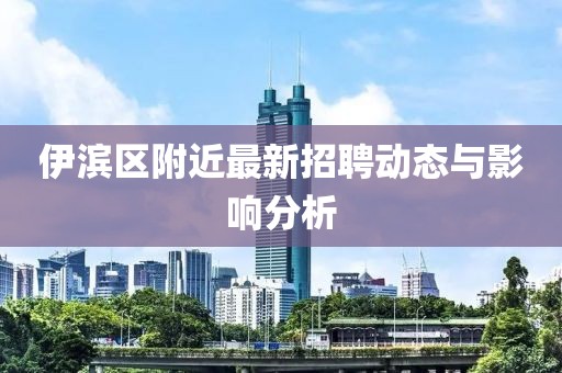 伊濱區(qū)附近最新招聘動(dòng)態(tài)與影響分析