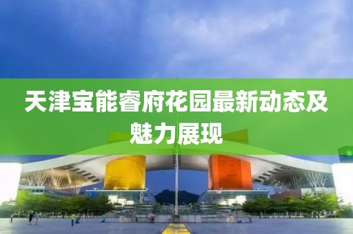 天津?qū)毮茴８▓@最新動態(tài)及魅力展現(xiàn)