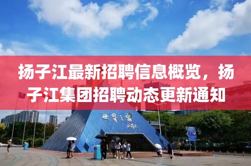 揚子江最新招聘信息概覽，揚子江集團招聘動態(tài)更新通知
