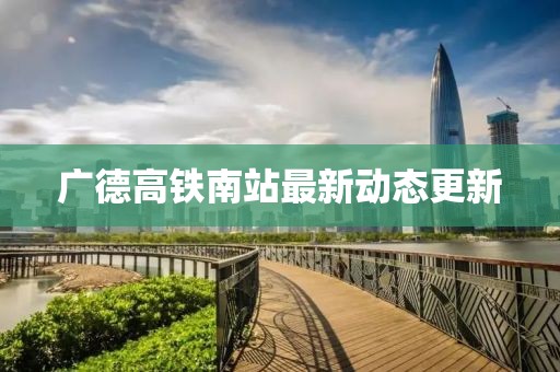廣德高鐵南站最新動態(tài)更新