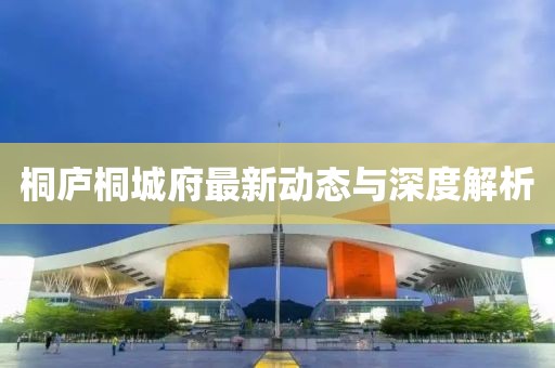 桐廬桐城府最新動(dòng)態(tài)與深度解析